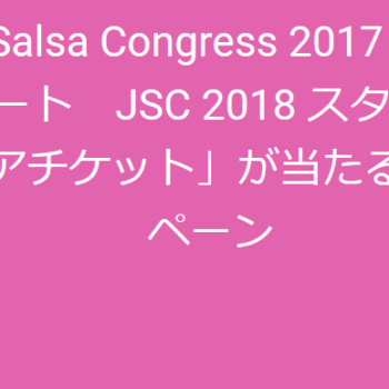 Japan Salsa Congress 2017 ご来場者アンケート　JSC 2018 スタンディング ペアチケット」が当たるキャンペーン